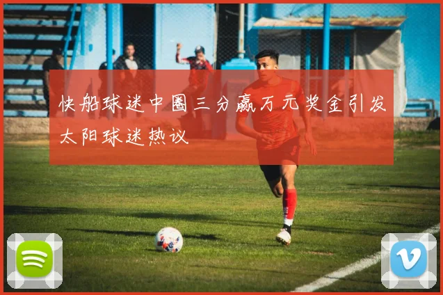 快船球迷中圈三分赢万元奖金引发太阳球迷热议