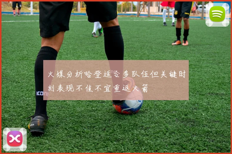 火媒分析哈登适合多队伍但关键时刻表现不佳不宜重返火箭